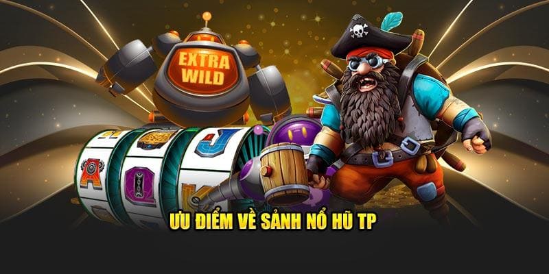 Ưu điểm của sảnh TP nổ hũ